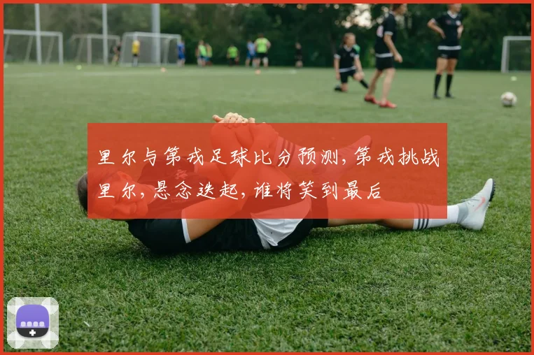 里尔与第戎足球比分预测,第戎挑战里尔,悬念迭起,谁将笑到最后